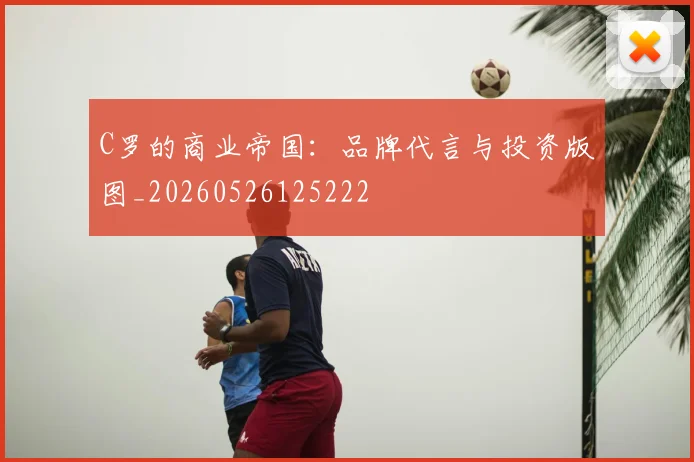 C罗的商业帝国：品牌代言与投资版图_20260526125222