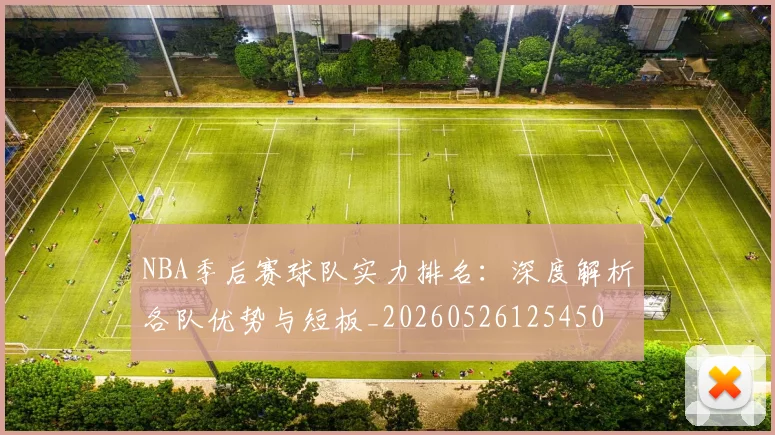 NBA季后赛球队实力排名：深度解析各队优势与短板_20260526125450