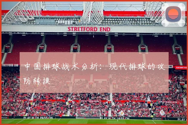 中国排球战术分析：现代排球的攻防转换