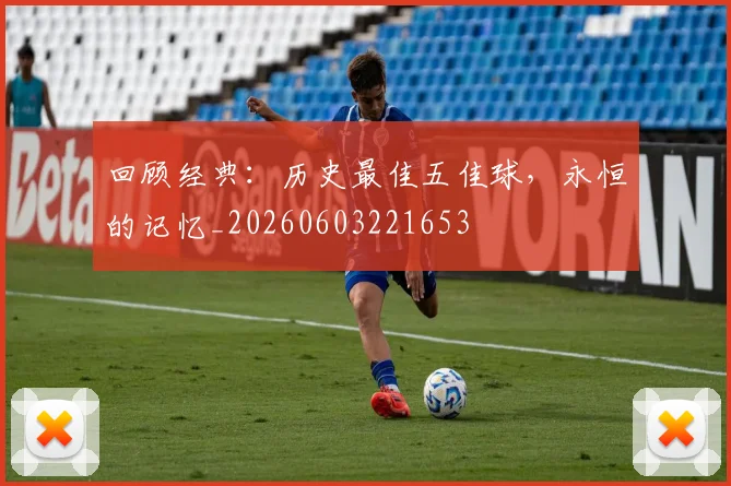 回顾经典：历史最佳五佳球，永恒的记忆_20260603221653