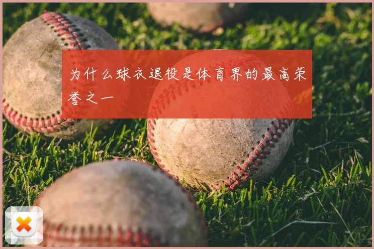为什么球衣退役是体育界的最高荣誉之一