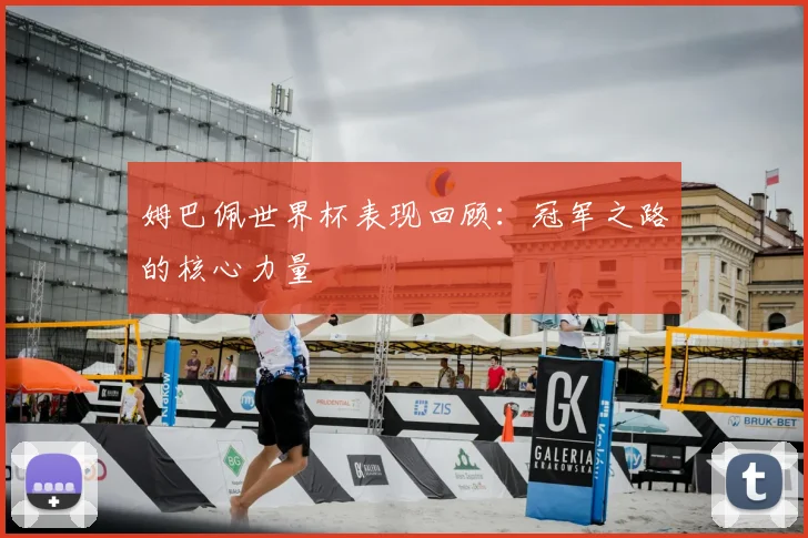 姆巴佩世界杯表现回顾:冠军之路的核心力量