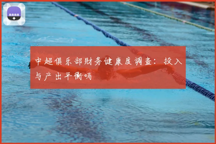 中超俱乐部财务健康度调查：投入与产出平衡吗