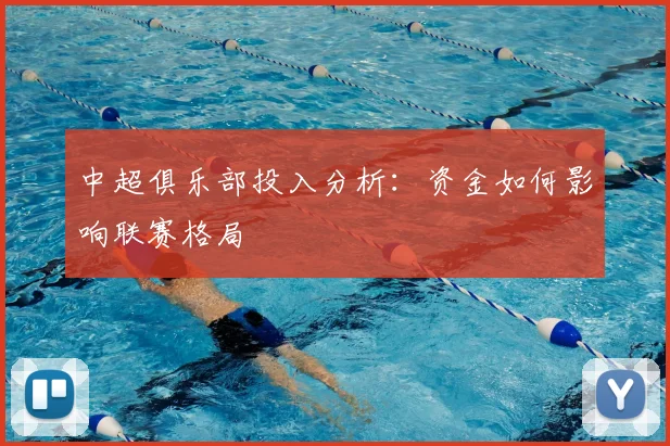 中超俱乐部投入分析:资金如何影响联赛格局