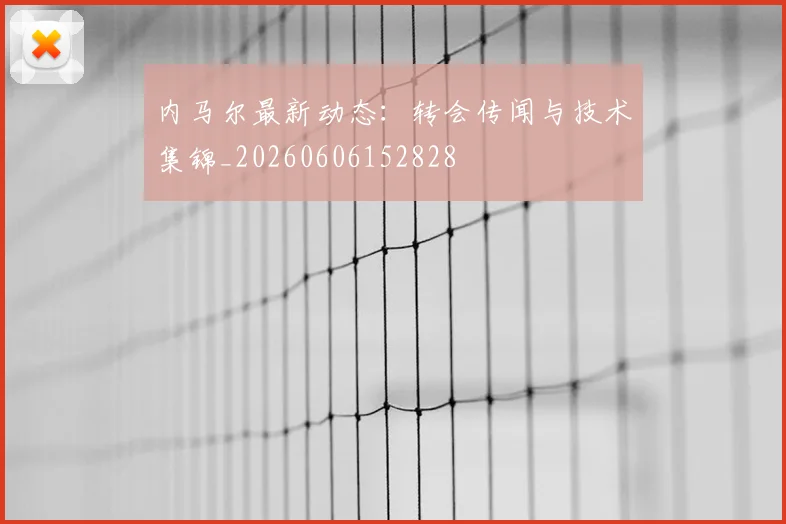 内马尔最新动态:转会传闻与技术集锦_20260606152828