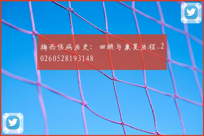 梅西伤病历史：回顾与康复历程_20260528193148