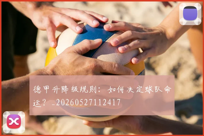 德甲升降级规则：如何决定球队命运？_20260527112417