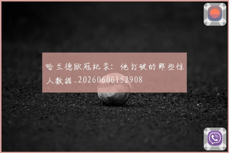 哈兰德欧冠纪录：他打破的那些惊人数据_20260606152908